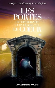 Amandine Mons - Les portes ont des poignées qu'on ouvre avec le coeur Tome 2 : De l'ombre à la lumière.