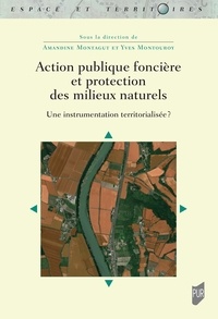 Amandine Montagut et Yves Montouroy - Action publique foncière et protection des milieux naturels - Une instrumentation territorialisée ?.