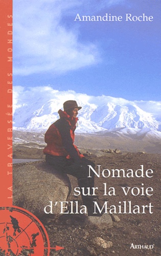 Amandine Roche - Nomade Sur La Voie D'Ella Maillart.