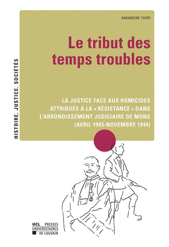 Le tribut des temps troubles. La justice face aux homicides attribués à la "résistance" dans l'arrondissement judiciaire de Mons (avril 1943-novembre 1944)