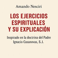 LOS EJERCICIOS ESPIRITUALES Y SU EXPLICACIÓN  inspirado en la doctrina del Padre Ignacio Casanovas, SJ.