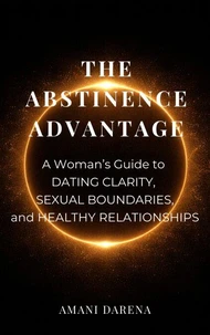 The Abstinence Advantage: A Woman’s Guide to Self-Worth, Boundaries, and Healthy Relationships