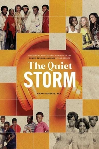The Quiet Storm: A Historical and Cultural Analysis of the Power, Passion, and Pain of R&amp;B Groups