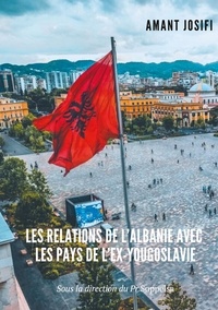 Amant Josifi - Les relations de l'Albanie avec les pays de l'Ex-Yougoslavie.