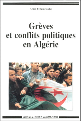 Amar Benamrouche - Greves Et Conflits Politiques En Algerie.