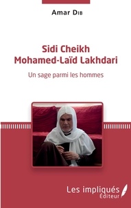 Amar Dib - Sidi Cheikh Mohamed-Laïd Lakhdari - Une sage parmi les hommes.