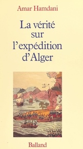 Amar Hamdani - La Vérité sur l'expédition d'Alger.