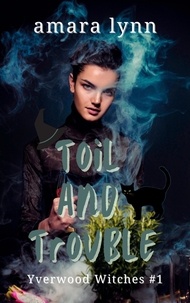  Amara Lynn - Toil and Trouble - Yverwood Witches, #1.
