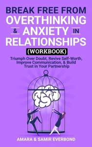 Break Free From Overthinking &amp; Anxiety in Relationships (Workbook): Triumph Over Doubt, Revive Self-Worth, Improve Communication, &amp; Build Trust in Your Partnership