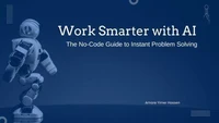 Work Smarter with AI: The No-Code Guide to Instant Problem Solving
