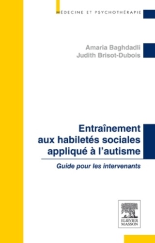 Amaria Baghdadli et Judith Brisot-Dubois - Entraînement aux habiletés sociales appliqué à l'autisme - Guide pour les intervenants.