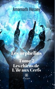 Amarnath Hosany - Les Orphelins Tome 2 : Les chiens de L'île aux Cerfs.