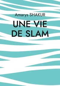 Amarys Shakur - Une vie de Slam  : Une vie de Slam.
