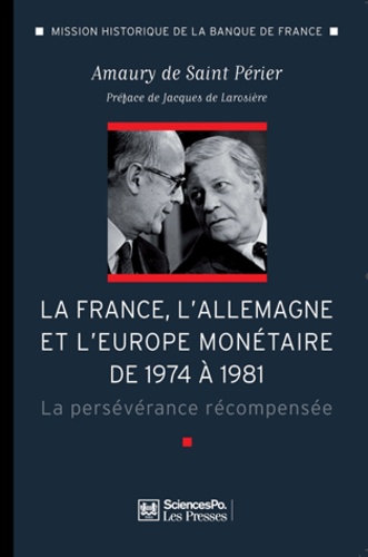 Amaury de Saint Périer et Jacques de Larosière - La France, l'Allemagne et l'Europe monétaire de 1974 à 1981 - La persévérance récompensée.