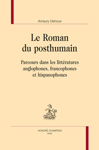 Le roman du posthumain. Parcours dans les littératures anglophones, francophones et hispanophones