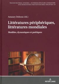 Amaury Dehoux - Littératures périphériques, littératures mondiales - Modèles, dynamiques et poétiques.