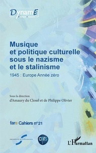 Amaury Du Closel et Philippe Olivier - Cahiers de fare N° 21 : Musique et politique culturelle sous le nazisme et le stalinisme - 1945 : Europe Année zéro.