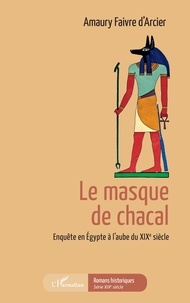 Amaury Faivre d'Arcier - Le masque de chacal - Enquête en Egypte à l'aube du XIXe siècle.