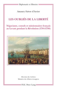 Amaury Faivre d'Arcier - Les oubliés de la liberté - Négociants, consuls et missionnaires français au Levant pendant la Révolution (1784-1798).