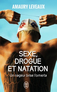 Amaury Leveaux - Sexe, drogue et natation - Un nageur brise l'omerta.