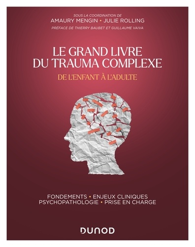 Le Grand Livre du trauma complexe - De l'enfant à l'adulte. Fondements - Enjeux cliniques - Psychopathologie - Prise en charge