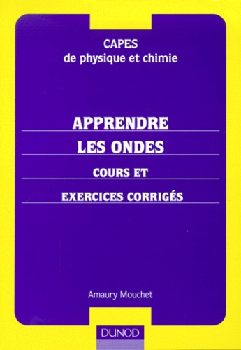 Amaury Mouchet - Apprendre Les Ondes. Cours Et Exercices Corriges.