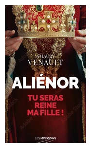 Amaury Venault - Aliénor d'Aquitaine Tome 1 : Tu seras reine ma fille !.
