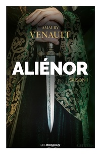 Amaury Venault - Aliénor Tome 1 : La reine amoureuse.