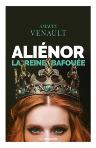 Amaury Venault - Aliénor Tome 2 : La reine bafouée.