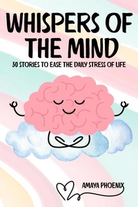 Whispers of the Mind: 30 Stories for Stress Relief, Mindful Thinking, and Compassion