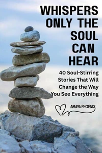 Whispers Only the Soul Can Hear : 40 Soul-Stirring Stories That Will Change the Way You See Everything