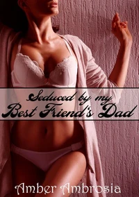 Seduced by my Best Friend's Dad