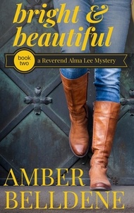  Amber Belldene - Bright &amp; Beautiful - A Reverend Alma Lee Mystery, #2.