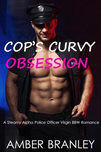  Amber Branley - Cop’s Curvy Obsession (A Steamy Alpha Police Officer Virgin BBW Romance).