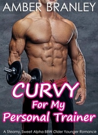  Amber Branley - Curvy For My Personal Trainer (A Steamy, Sweet Alpha BBW Older Younger Romance).