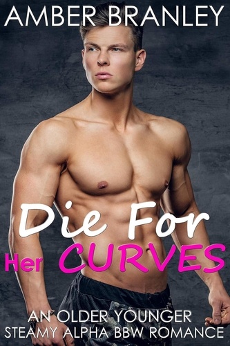  Amber Branley - Die For Her Curves (An Older Younger Steamy Alpha BBW Romance).