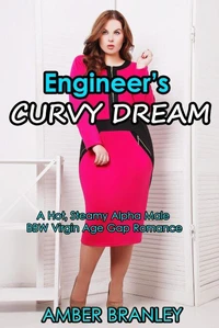 Engineer’s Curvy Dream (A Hot, Steamy Alpha Male BBW Virgin Age Gap Romance)