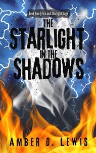  Amber D. Lewis - The Starlight in the Shadows - Fire and Starlight Saga.