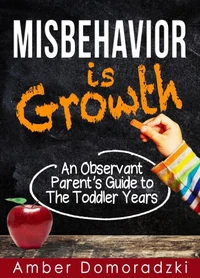 Misbehavior Is Growth: An Observant Parent's Guide to the Toddler Years
