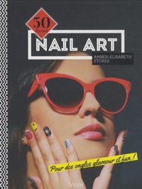 Amber-Elizabeth Stores - Nail Art - 50 leçons pour des ongles glamour et fun !.