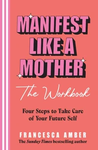 Manifest Like a Mother – The Workbook