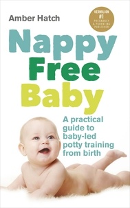 Amber Hatch - Nappy Free Baby - A practical guide to baby-led potty training from birth.