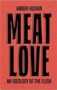 Amber Husain - DISCOURSE Tome 11 : Meat Love - On the Gentrification of Carnivorous Hunger.