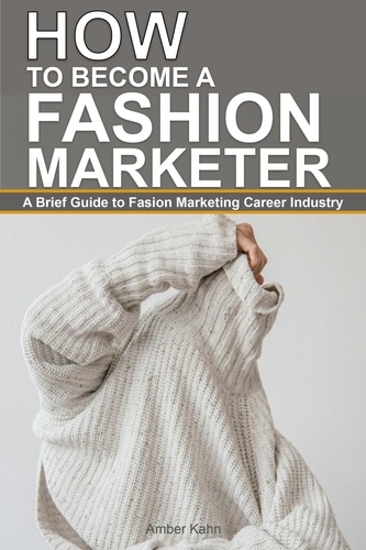  Amber Kahn - How to Become a Fashion Marketer: A Brief Guide to Fashion Marketing Career Industry.
