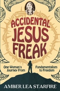  Amber Lea Starfire - Accidental Jesus Freak: One Woman's Journey from Fundamentalism to Freedom.