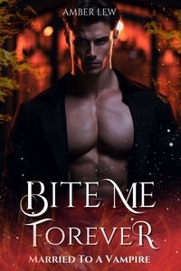  Amber Lew - Bite Me Forever: Married to a Vampire - The Everdark Saga, #1.
