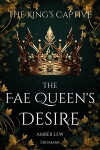  Amber Lew - The Fae Queen’s Desire: The King’s Captive - Legends of the Fae Kingdoms, #1.