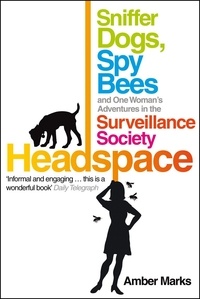 Amber Marks - Headspace - Sniffer Dogs, Spy Bees and One Woman's Adventures in the Surveillance Society.