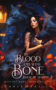  Amber Naralim - By Blood and with Bone - House of Wolves, #3.