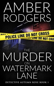  Amber Rodgers - The Murder on Watermark Lane - Detective Autumn Rose, #1.